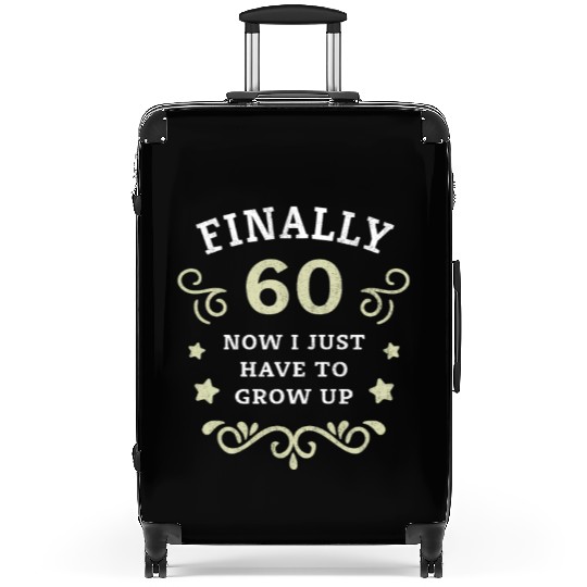 Finally 60 Now i have to grow up 60th Birthday Suitcases