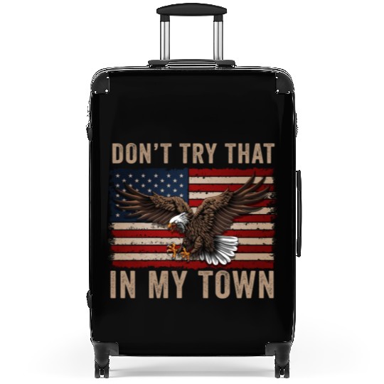 Try That In A Small Town American Flag Eagle Suitcases