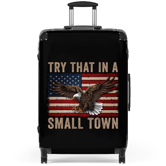 Try That In A Small Town American Flag Eagle Suitcases