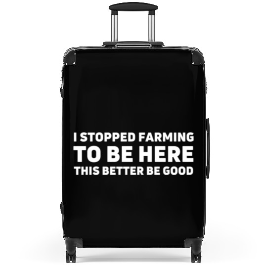 I stopped farming to be here this better be good Suitcases
