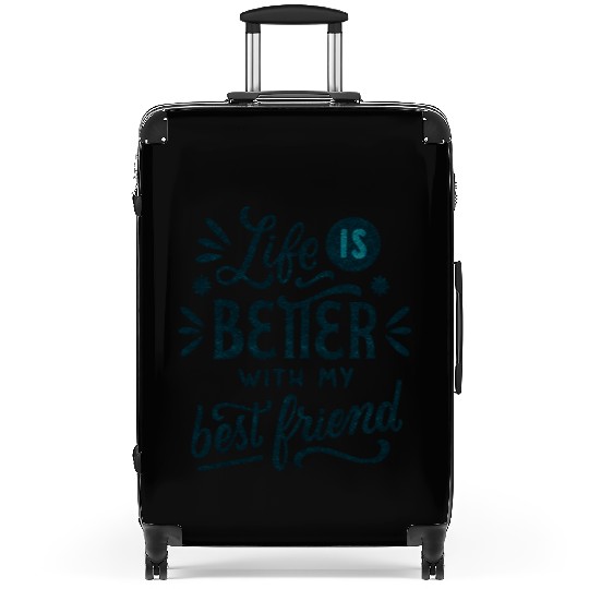 Life is Better With my Best Friend Suitcases
