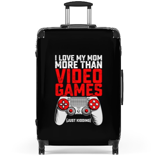 I Love My Mom More Than Video Games Just Kidding Suitcases