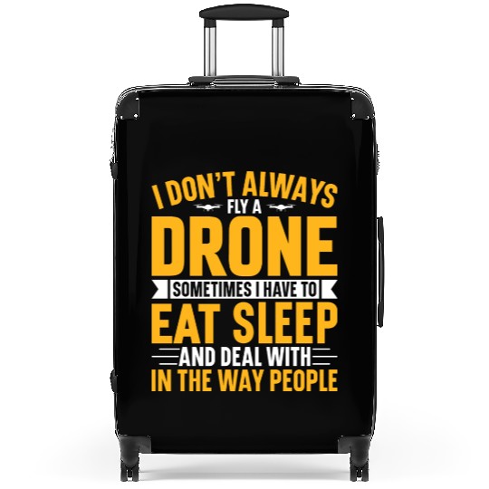 I Don t Always Drone Sometimes I Have To Eat Sleep Suitcases
