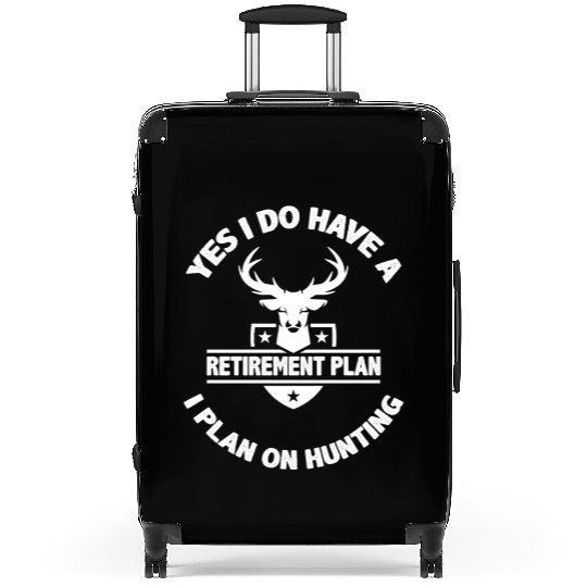 Yes I Do Have A Retirement Plan I Plan On Hunting Suitcases
