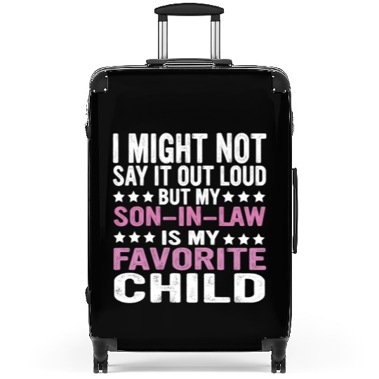 I MIGHT NOT SAY IT OUT LOUD BUT MY SON IN LAW IS Suitcases