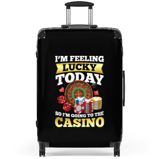 I'm Feeling Lucky Today I'm Going To The Casino Suitcases