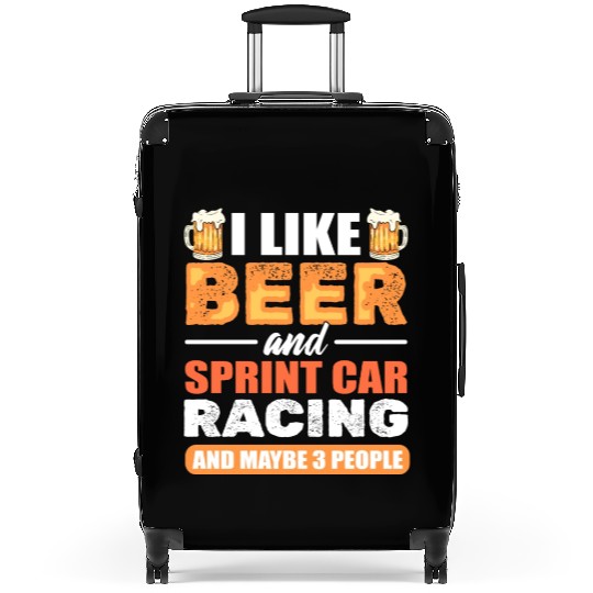 I Like Beer And Sprint Car Racing And Maybe 3 Suitcases