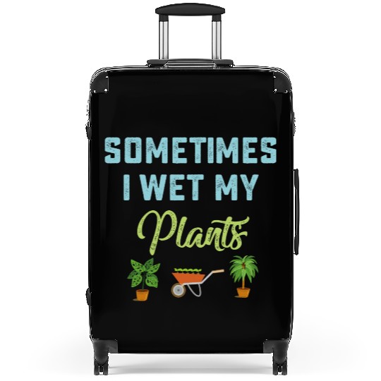 Gardening Flower Garden Gardener I Wet My Plants Suitcases