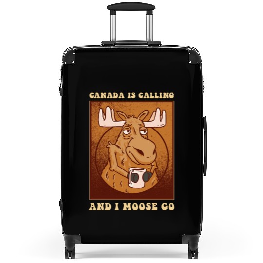 Canada Is Calling And I Moose Go Moose Suitcases