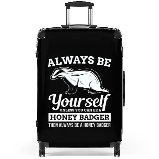 Always Be Yourself Unless You Can Be A Honey Badge Suitcases