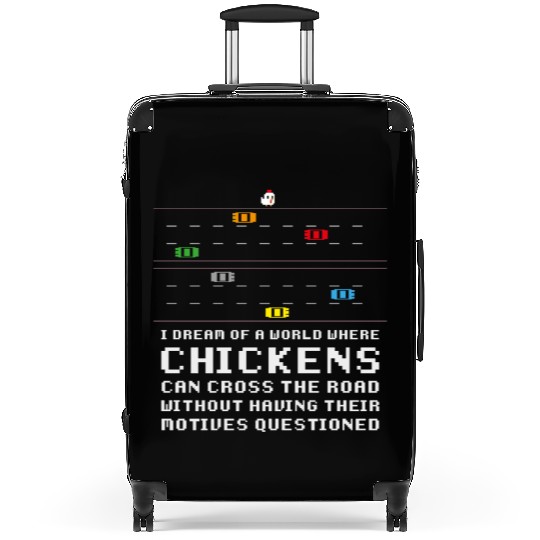 I Dream Of A World Where Chickens Can Cross The Suitcases