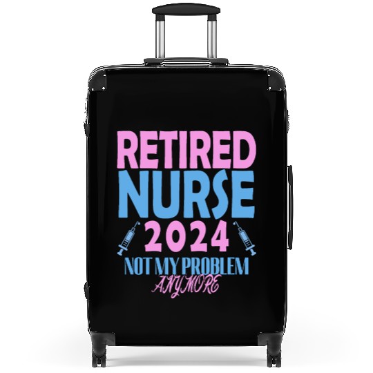 Retired Nurse 2024 Not My Problem Anymore Suitcases