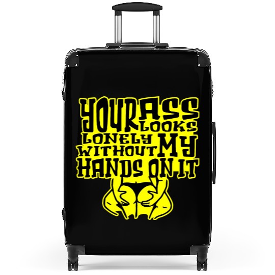 Your Ass Looks Lonely Without My Hands On It © Suitcases