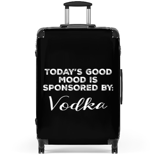Today's Good Mood Is Sponsored By Vodka Funny Suitcases