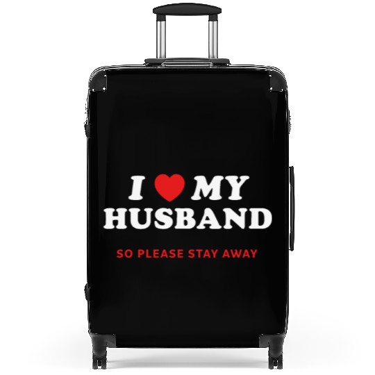 I Love My Husband So Please Stay Away Suitcases