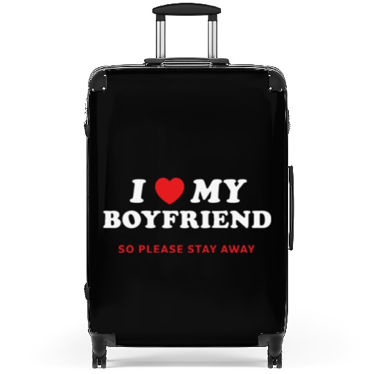 I Love My Boyfriend So Please Stay Away Suitcases