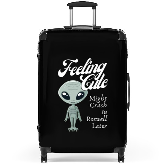 Alien Feeling Cute Might Crash in Roswell Later Suitcases
