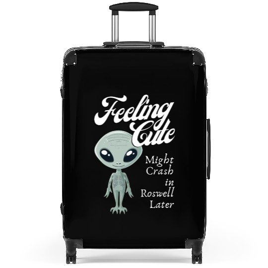 Alien Feeling Cute Might Crash in Roswell Later Suitcases
