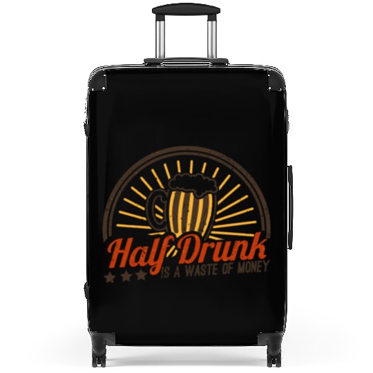 Half Drunk Is A Waste Of Money Suitcases