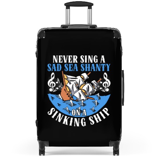 Never Sing A Sad Sea Shanty On A Sinking Ship Suitcases