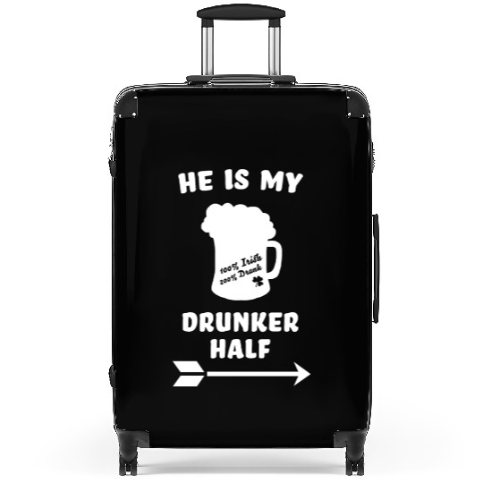 St. Patricks Day - he is my drunker half - Ireland Suitcases