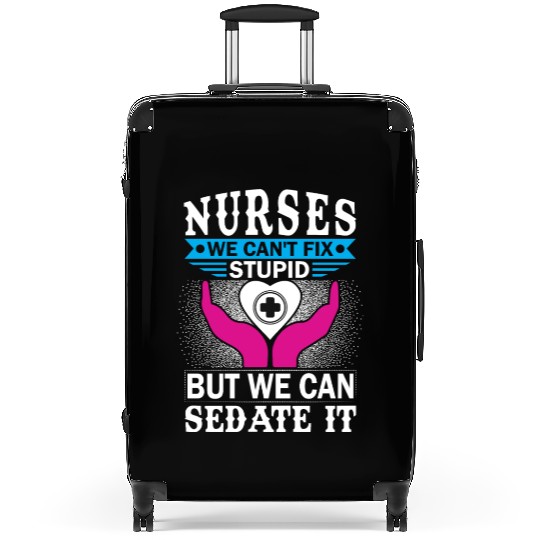 NURSES WE CAN'T FIX STUPID BUT WE CAN SEDATE IT Suitcases