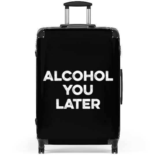 Alcohol You Later Suitcases - Funny Drinking Pun