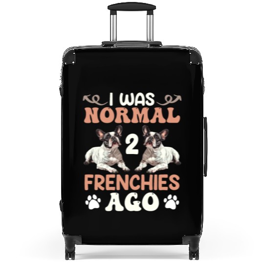 Frenchie I was Normal before 2 French Bulldogs Ago Suitcases