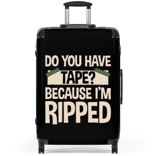 Do You Have Tape Because I'm Ripped 2 Suitcases