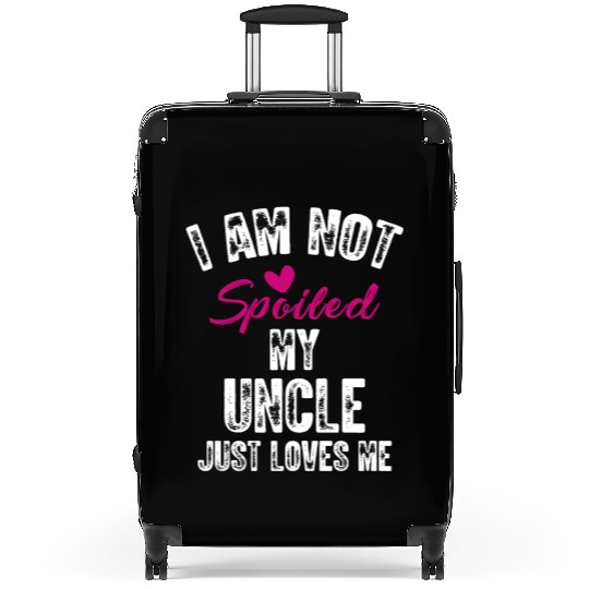I'm Not Spoiled My Uncle Loves Me Funny Family Suitcases