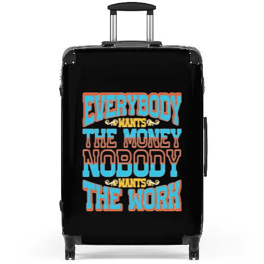 Everybody Wants The Money Nobody Wants The Work 58 Suitcases