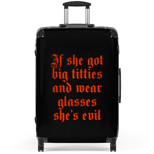 If she got big titties and wear glasses she s evil Suitcases