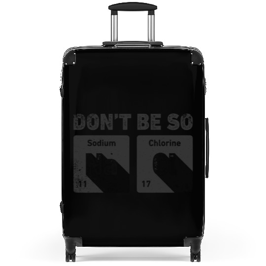 Don't Be So Salty Science Chemistry Funny Sodium Suitcases