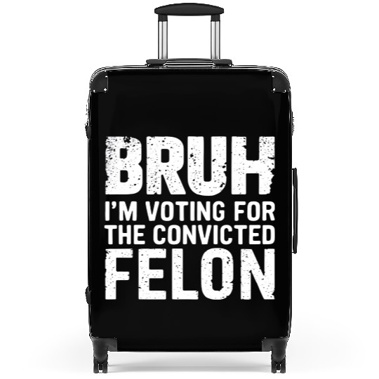 BRUH I'M VOTING FOR THE CONVICTED FELON Suitcases