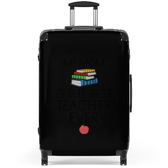 Teacher Baby - My Mom is the Best Teacher Ever Suitcases