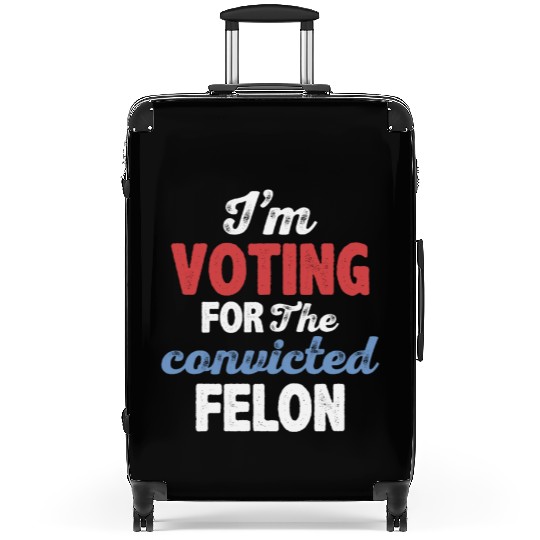 I'm Voting For The Convicted Felon Suitcases