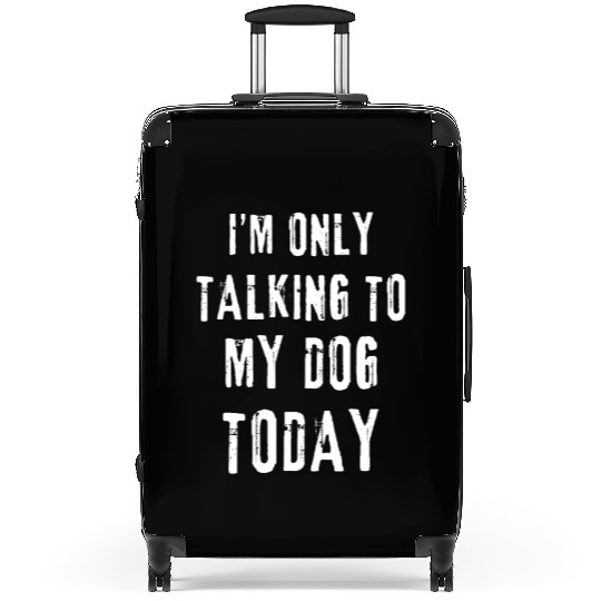 I'm Only Talking To My Dog Today Funny Dog Lovers Suitcases