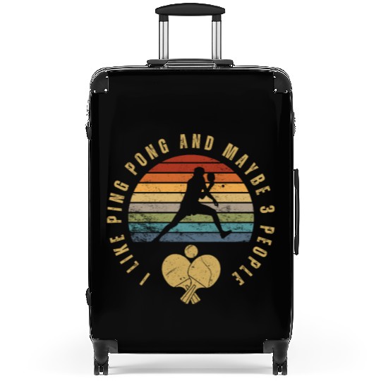 I Like Ping Pong And Maybe 3 People Funny Ping Suitcases