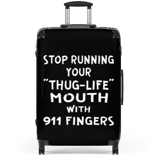 Stop Running Your Thug-Life Mouth With 911 Fingers Suitcases