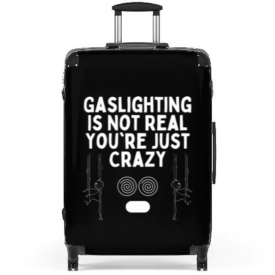 Gaslighting Is Not Real You re Just Crazy Suitcases