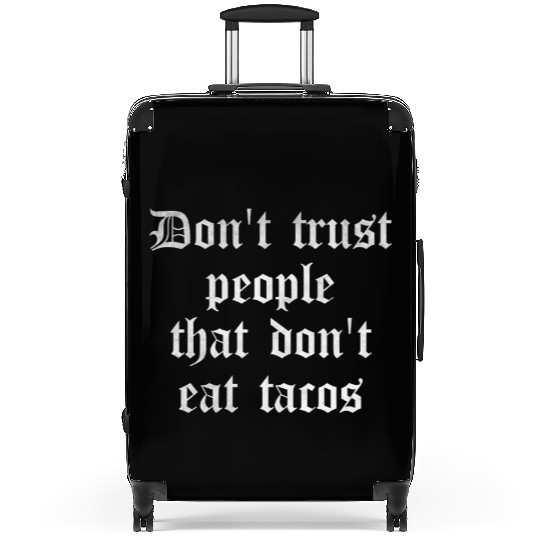 Don't trust people that don't eat tacos Suitcases