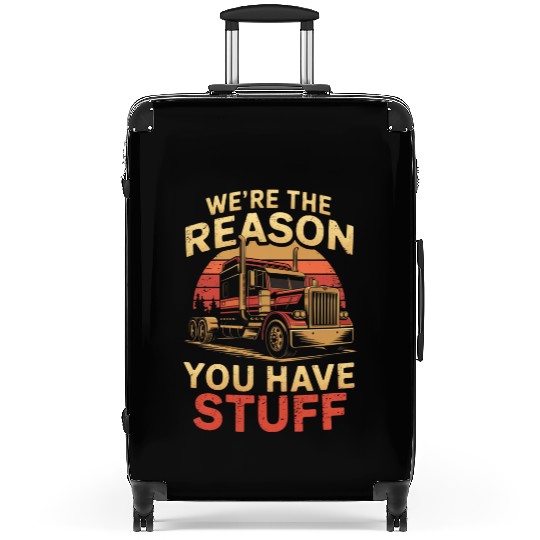 We're Reason You Have Stuff Trucker Truck Driver Suitcases