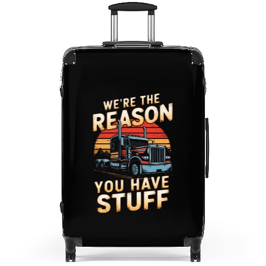 We're Reason You Have Stuff Trucker Truck Driver Suitcases