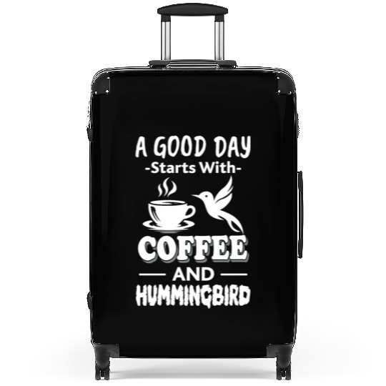 A Good Day Starts With Coffee And Hummingbird Suitcases