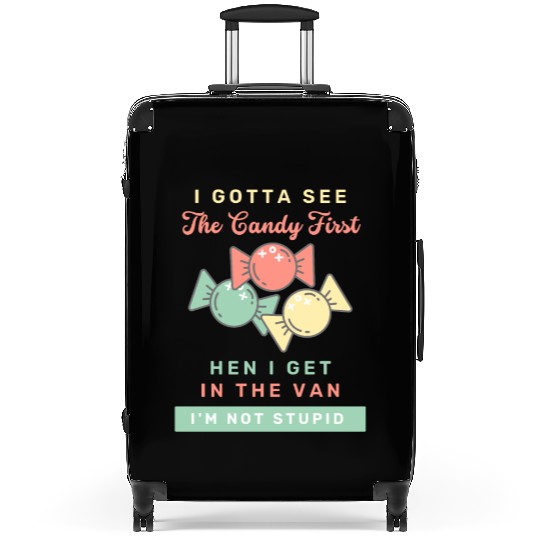 I Gotta See The Candy First I m Not Stupid Suitcases