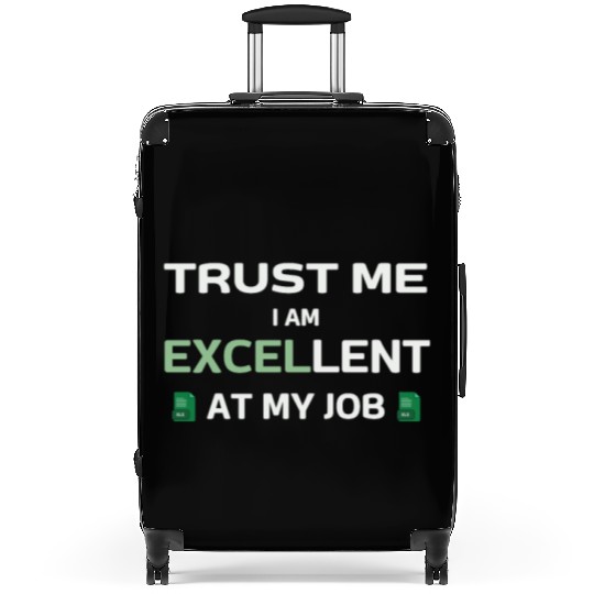 Trust me, I am Excel-lent at my job - Spreadsheet Suitcases