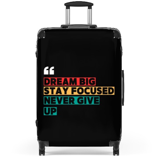 Dream Big - Stay Focused - Never Give Up  Suitcases