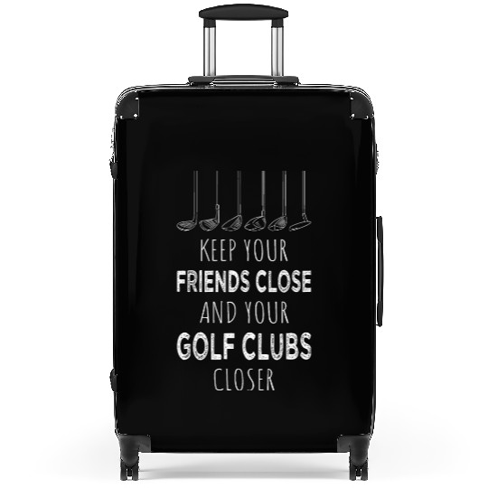Keep Your Friends Close Your Golf Clubs Closer I Suitcases