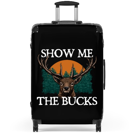 Show Me the Bucks Deer Hunting Elk Hunter Funny Suitcases