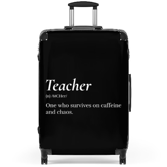 Teacher: One who survives on caffeine and chaos. Suitcases